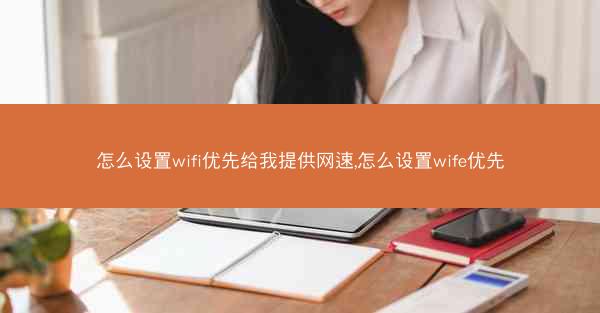 怎么设置wifi优先给我提供网速,怎么设置wife优先