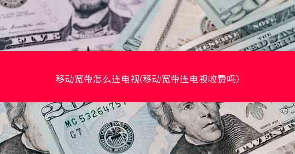 移动宽带怎么连电视(移动宽带连电视收费吗)