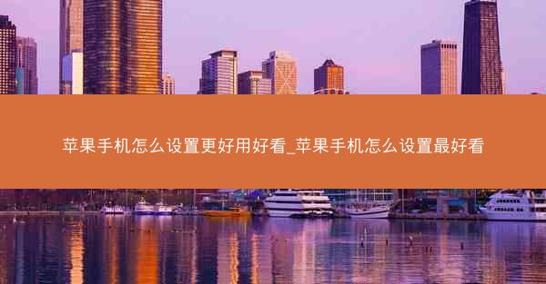 苹果手机怎么设置更好用好看_苹果手机怎么设置最好看
