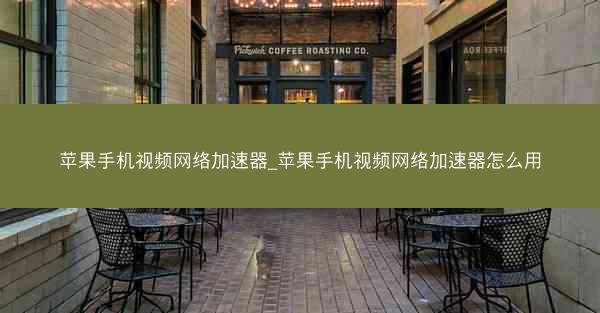 苹果手机视频网络加速器_苹果手机视频网络加速器怎么用