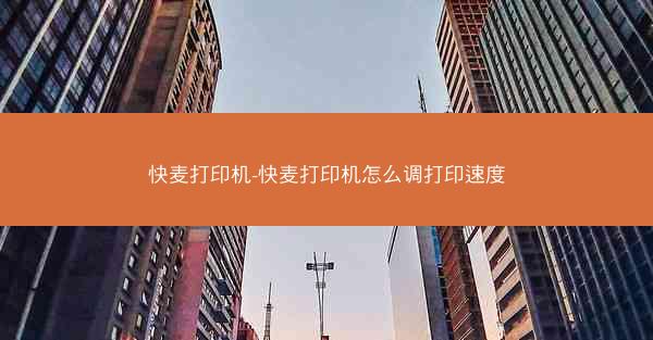 快麦打印机-快麦打印机怎么调打印速度