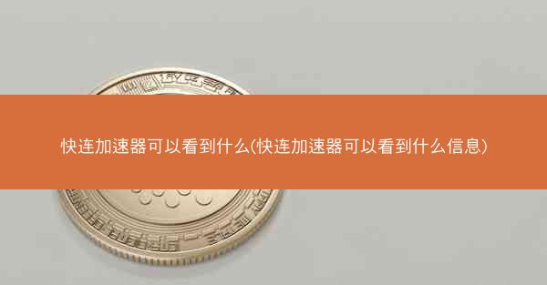 快连加速器可以看到什么(快连加速器可以看到什么信息) 快连加速器可以看到什么(快连加速器可以看到什么信息)