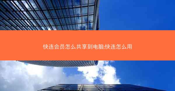 快连会员怎么共享到电脑;快连怎么用