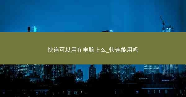 快连可以用在电脑上么_快连能用吗