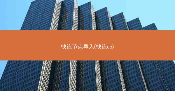 快连节点导入(快连cp)
