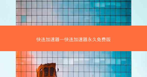快连加速器—快连加速器永久免费版