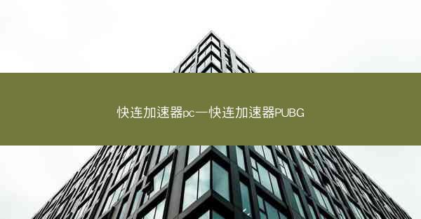 快连加速器pc—快连加速器PUBG