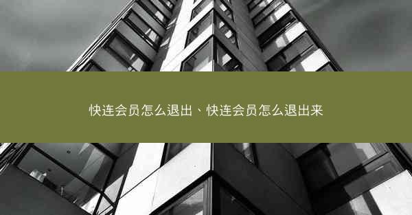 快连会员怎么退出、快连会员怎么退出来