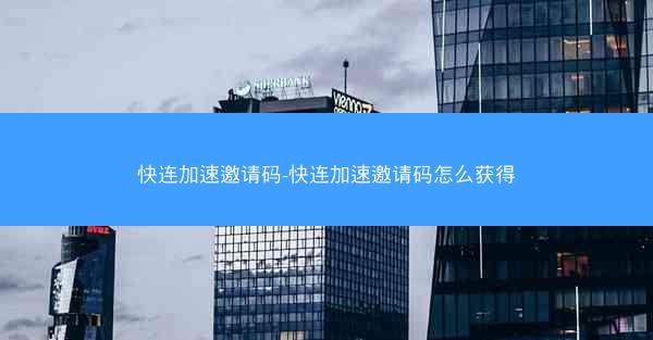 快连加速邀请码-快连加速邀请码怎么获得