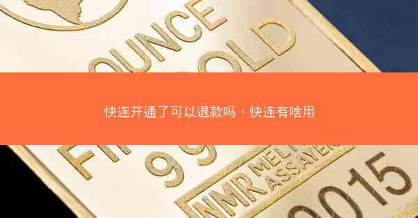 快连开通了可以退款吗、快连有啥用