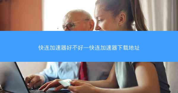 快连加速器好不好—快连加速器下载地址