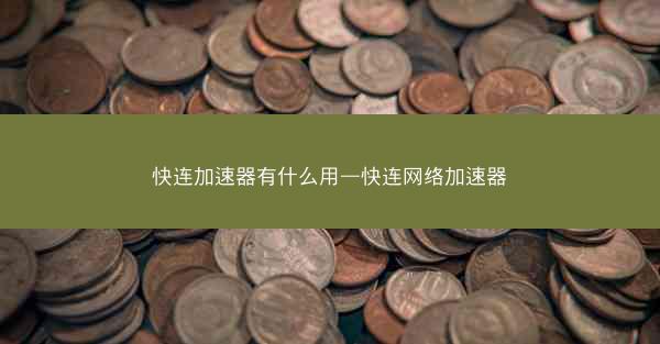 快连加速器有什么用—快连网络加速器