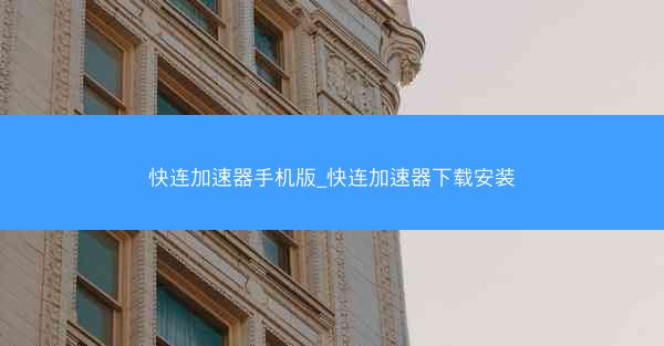 快连加速器手机版_快连加速器下载安装