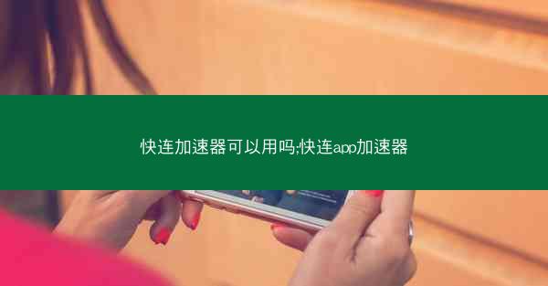 快连加速器可以用吗;快连app加速器 快连加速器可以用吗;快连app加速器