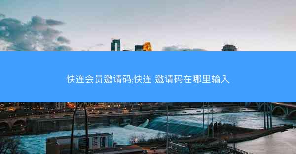快连会员邀请码;快连 邀请码在哪里输入
