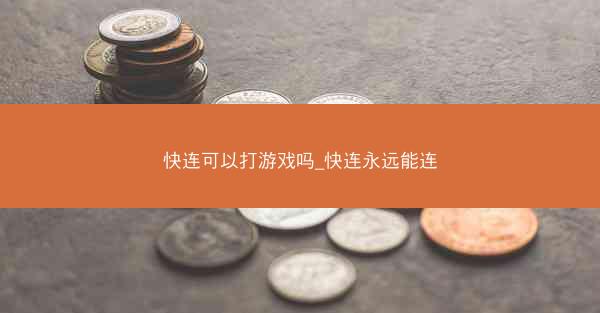 快连可以打游戏吗_快连永远能连