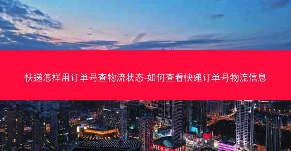 快递怎样用订单号查物流状态-如何查看快递订单号物流信息