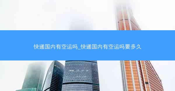 快递国内有空运吗_快递国内有空运吗要多久