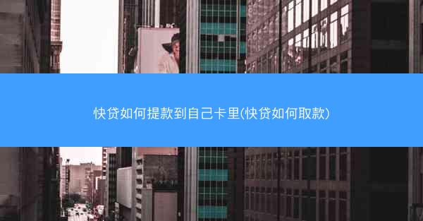 快贷如何提款到自己卡里(快贷如何取款)
