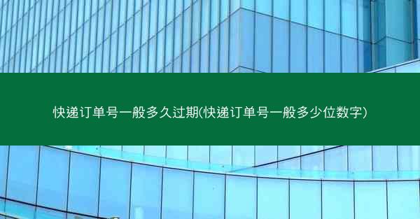 快递订单号一般多久过期(快递订单号一般多少位数字)