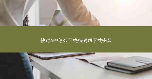 快对APP怎么下载;快对帮下载安装