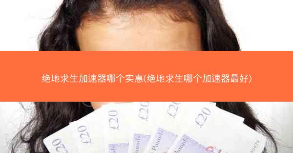 绝地求生加速器哪个实惠(绝地求生哪个加速器最好)