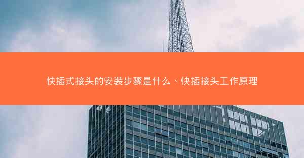 快插式接头的安装步骤是什么、快插接头工作原理