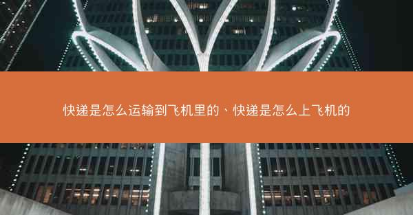 快递是怎么运输到飞机里的、快递是怎么上飞机的