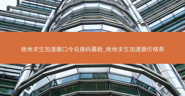 绝地求生加速器口令兑换码最新_绝地求生加速器价格表