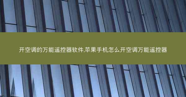开空调的万能遥控器软件,苹果手机怎么开空调万能遥控器