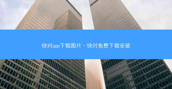 快对app下载图片、快对免费下载安装