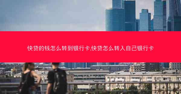 快贷的钱怎么转到银行卡,快贷怎么转入自己银行卡