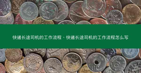 快递长途司机的工作流程、快递长途司机的工作流程怎么写