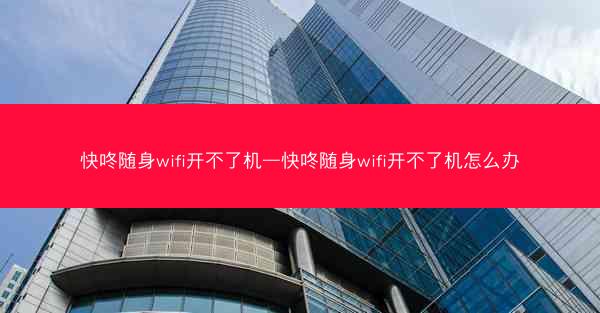 快咚随身wifi开不了机—快咚随身wifi开不了机怎么办