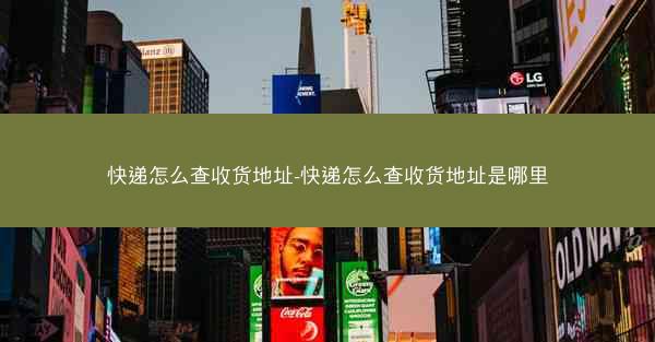 快递怎么查收货地址-快递怎么查收货地址是哪里