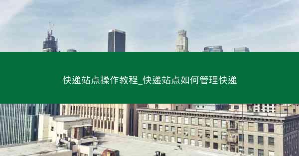 快递站点操作教程_快递站点如何管理快递