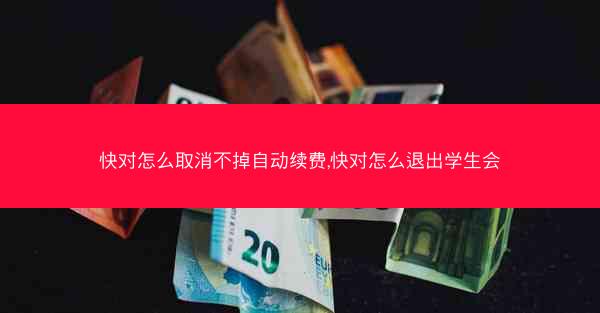 快对怎么取消不掉自动续费,快对怎么退出学生会