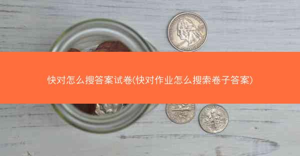 快对怎么搜答案试卷(快对作业怎么搜索卷子答案)