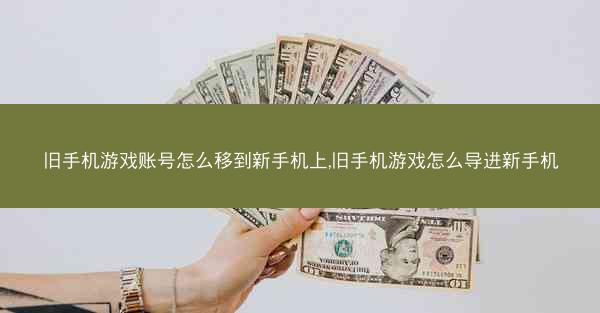旧手机游戏账号怎么移到新手机上,旧手机游戏怎么导进新手机