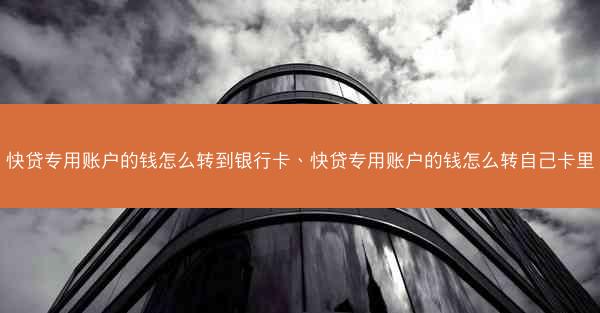 快贷专用账户的钱怎么转到银行卡、快贷专用账户的钱怎么转自己卡里
