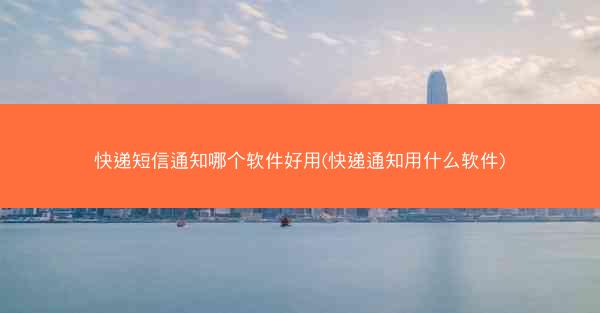 快递短信通知哪个软件好用(快递通知用什么软件)