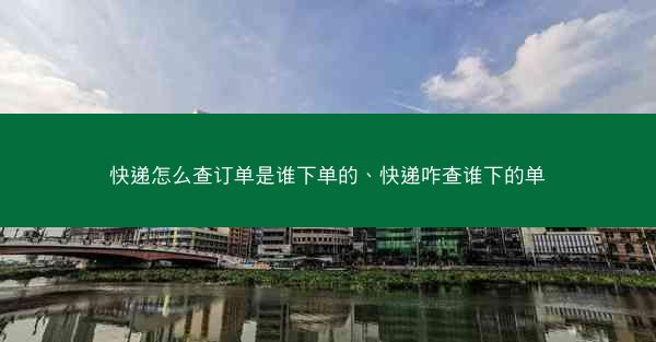 快递怎么查订单是谁下单的、快递咋查谁下的单
