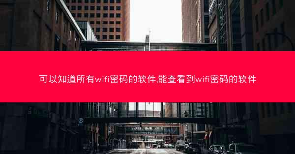 可以知道所有wifi密码的软件,能查看到wifi密码的软件