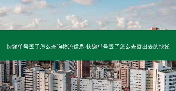快递单号丢了怎么查询物流信息-快递单号丢了怎么查寄出去的快递