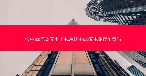 快电app怎么充不了电,用快电app充电免停车费吗