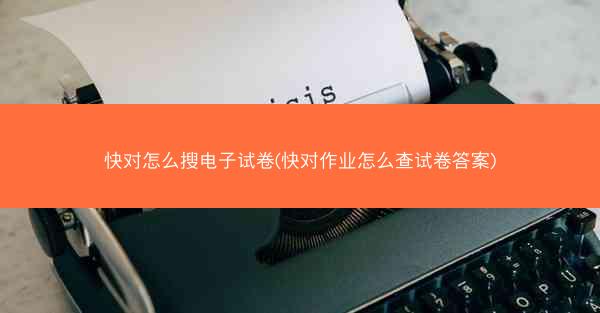 快对怎么搜电子试卷(快对作业怎么查试卷答案)