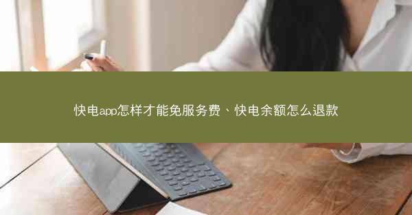 快电app怎样才能免服务费、快电余额怎么退款
