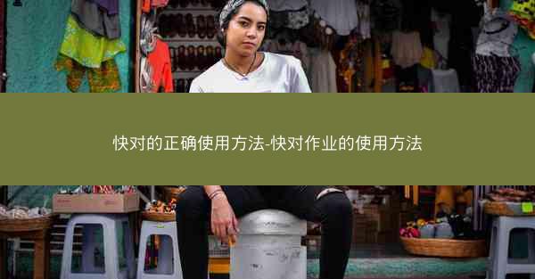 快对的正确使用方法-快对作业的使用方法