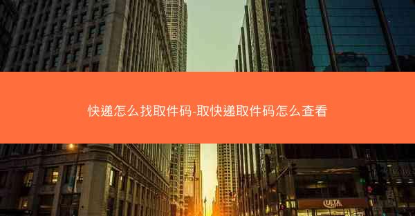 快递怎么找取件码-取快递取件码怎么查看