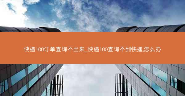 快递100订单查询不出来_快递100查询不到快递,怎么办